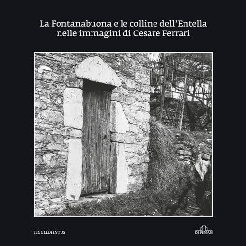 La Fontanabuona e le colline dell’Entella nelle immagini di Cesare Ferrari (Fotografia, Band 4) von De Ferrari