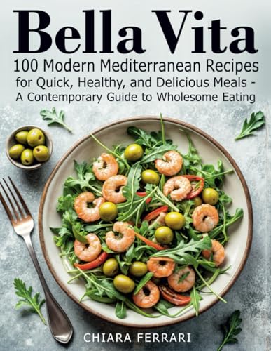 Bella Vita: 100 Modern Mediterranean Recipes for Quick, Healthy, and Delicious Meals: A Contemporary Guide to Wholesome Eating von Independently published