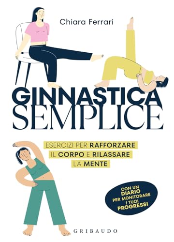 Ginnastica semplice. Esercizi per rafforzare il corpo e rilassare la mente (Straordinariamente) von Gribaudo