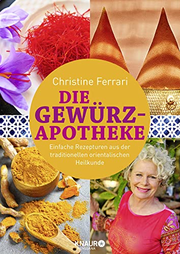 Die Gewürz-Apotheke: Einfache Rezepturen aus der traditionellen orientalischen Heilkunde (Medizin aus der Natur)