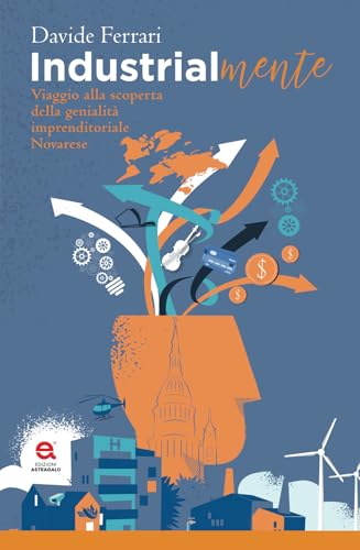 IndustrialMente: Viaggio nella genialità dell'imprenditoria novarese von Edizioni Astragalo