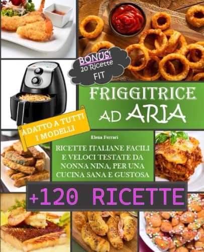 FRIGGITRICE AD ARIA: Ricette Italiane, Facili e Veloci testate da Nonna Nina per una cucina sana e gustosa. Incluse 20 ricette Fit.