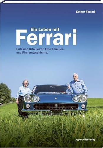 Ein Leben mit Ferrari: Fritz und Rita Leirer. Eine Familien- und Firmengeschichte von Appenzeller