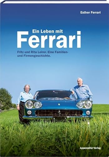 Ein Leben mit Ferrari: Fritz und Rita Leirer. Eine Familien- und Firmengeschichte Ein Leben mit Ferrari: Fritz und Rita Leirer. Eine Familien- und Firmengeschichte von Appenzeller