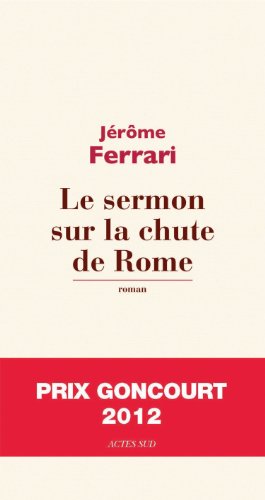 Le sermon sur la chute de Rome: roman. Ausgezeichnet mit dem Prix Goncourt 2012