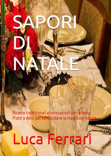 SAPORI DI NATALE: Ricette tradizionali e innovazioni per le feste, Piatti e dolci per condividere la magia del Natale von Independently published