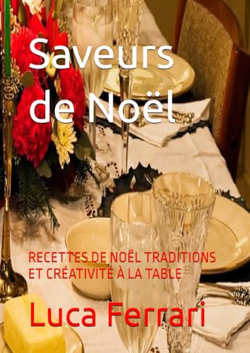 Saveurs de Noël: RECETTES DE NOËL TRADITIONS ET CRÉATIVITÉ À LA TABLE von Independently published