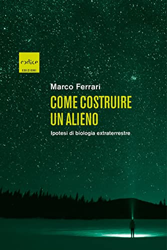 Come costruire un alieno. Ipotesi di biologia extraterrestre von Codice