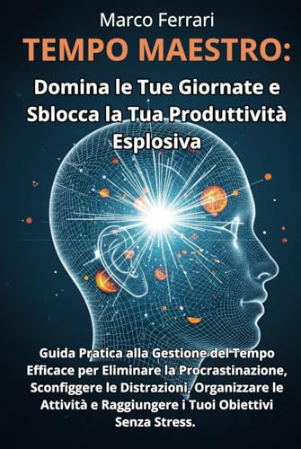 TEMPO MAESTRO: Domina le Tue Giornate e Sblocca la Tua Produttività Esplosiva: Guida Pratica alla Gestione del Tempo Efficace per Eliminare la ... e Raggiungere i Tuoi Obiettivi Senza Stress TEMPO MAESTRO: Domina le Tue Giornate e Sblocca la Tua Produttività Esplosiva: Guida Pratica alla Gestione del Tempo Efficace per Eliminare la ... e Raggiungere i Tuoi Obiettivi Senza Stress von Independently published