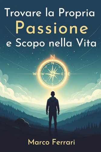 Trovare la Propria Passione e Scopo nella Vita.: Guida Definitiva per Sbloccare il Tuo Potenziale, Scoprire la Tua Vocazione e Vivere una Vita di Significato, Realizzazione e Felicità Trovare la Propria Passione e Scopo nella Vita.: Guida Definitiva per Sbloccare il Tuo Potenziale, Scoprire la Tua Vocazione e Vivere una Vita di Significato, Realizzazione e Felicità von Independently published