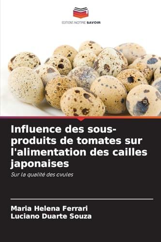 Influence des sous-produits de tomates sur l'alimentation des cailles japonaises: Sur la qualité des ovules von Editions Notre Savoir