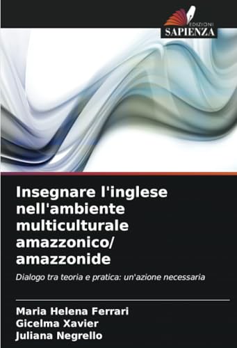 Insegnare l'inglese nell'ambiente multiculturale amazzonico/ amazzonide: Dialogo tra teoria e pratica: un'azione necessaria von Edizioni Sapienza