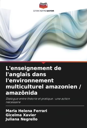 L'enseignement de l'anglais dans l'environnement multiculturel amazonien / amazônida: Dialogue entre théorie et pratique : une action nécessaire von Editions Notre Savoir