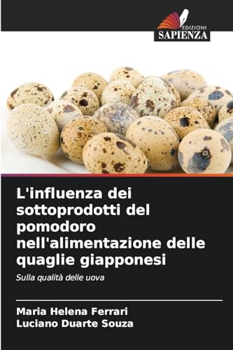 L'influenza dei sottoprodotti del pomodoro nell'alimentazione delle quaglie giapponesi: Sulla qualità delle uova von Edizioni Sapienza