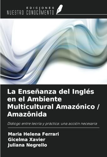 La Enseñanza del Inglés en el Ambiente Multicultural Amazónico / Amazônida: Diálogo entre teoría y práctica: una acción necesaria von Ediciones Nuestro Conocimiento