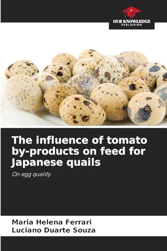 The influence of tomato by-products on feed for Japanese quails: On egg quality von Our Knowledge Publishing
