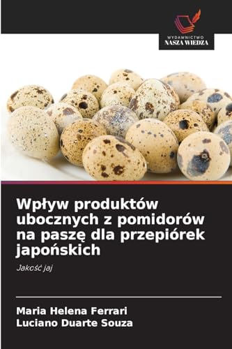 Wpływ produktów ubocznych z pomidorów na paszę dla przepiórek japońskich: Jakość jaj: Jako¿¿ jaj von Wydawnictwo Nasza Wiedza