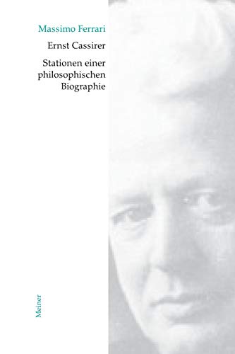 Ernst Cassirer. Stationen einer philosophischen Biographie: Von der Marburger Schule zur Kulturphilosophie (Cassirer Forschungen)