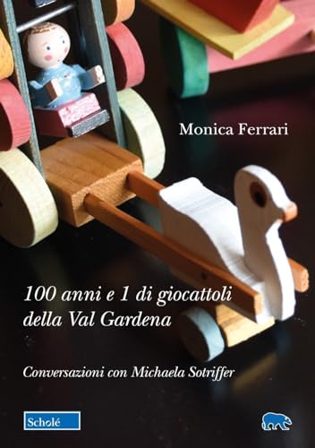 100 anni e 1 di giocattoli della Val Gardena. Conversazioni con Michaela Sotriffer (Orso blu) von Scholé