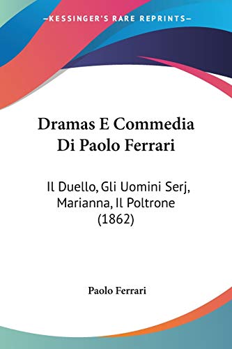 Dramas E Commedia Di Paolo Ferrari: Il Duello, Gli Uomini Serj, Marianna, Il Poltrone (1862)