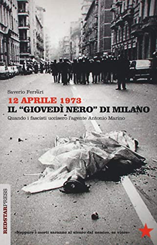 12 aprile 1973. Il «giovedì nero» di Milano. Quando i fascisti uccisero l'agente Antonio Marino (Unaltrastoria) von Red Star Press