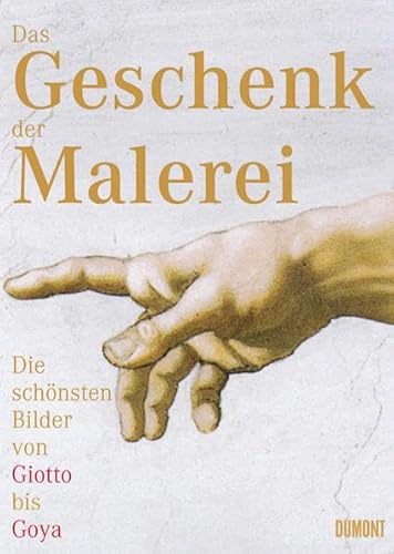 Das Geschenk der Malerei: Die schönsten Bilder der großen Meister von Giotto bis Goya. Meisterwerke des Malergenies
