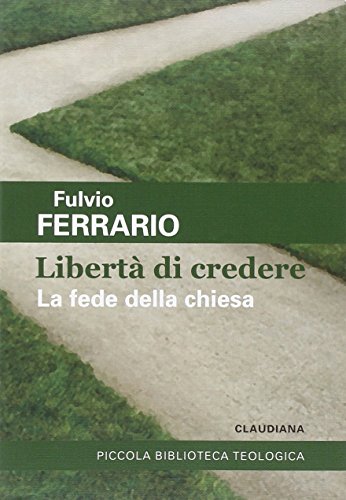 Libertà di credere. La fede della Chiesa (Piccola biblioteca teologica)