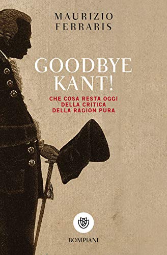 Goodbye Kant!: Cosa resta oggi della Critica della ragion pura (Tascabili Saggistica) von Bompiani