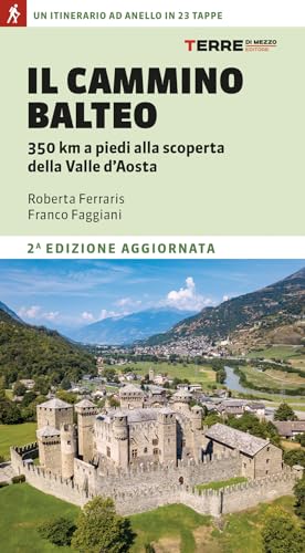 Il Cammino Balteo. 350 km a piedi alla scoperta della Valle d’Aosta (Percorsi)