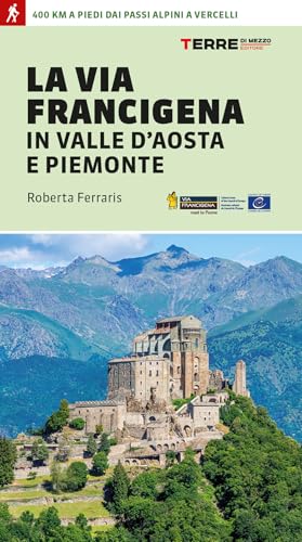 La via Francigena in Valle d'Aosta e Piemonte. 400 km a piedi dai passi alpini a Vercelli (Percorsi) von Terre di Mezzo