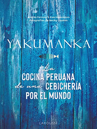 YAKUMANKA. La cocina peruana de una cebichería por el mundo (LAROUSSE - Libros Ilustrados/ Prácticos - Gastronomía) von Larousse