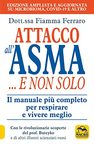 Attacco all'asma... e non solo. Il manuale più completo per respirare e vivere meglio, grazie alle rivoluzionarie scoperte del prof. Buteyko e di altri illustri scie (La biblioteca del benessere)