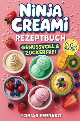 Ninja Creami Rezeptbuch – Genussvoll & Zuckerfrei: Über 100 Cremige Rezepte Für Eis, Sorbets, Milchshakes & Mehr von Independently published