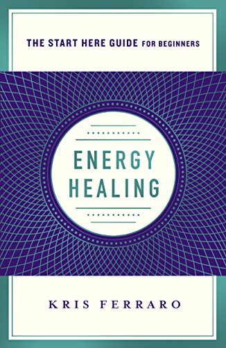 Energy Healing: Simple and Effective Practices to Become Your Own Healer (Start Here Guide)