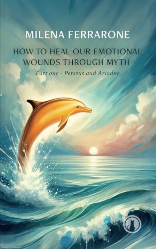 How to heal our emotional wounds through myth: Part one: Perseus and Ariadne How to heal our emotional wounds through myth: Part one: Perseus and Ariadne von Autopubblicato