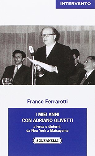 I miei anni con Adriano Olivetti a Ivrea e dintorni, da New York a Matsuyama (Intervento) von Solfanelli