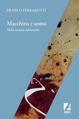 Macchina e uomo nella società industriale (Frontiere) von Arcadia Edizioni