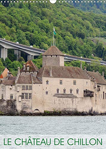 Le Château de Chillon (Calendrier mural 2021 DIN A3 vertical): L'un des plus beaux châteaux suisses (Calendrier mensuel, 14 Pages )