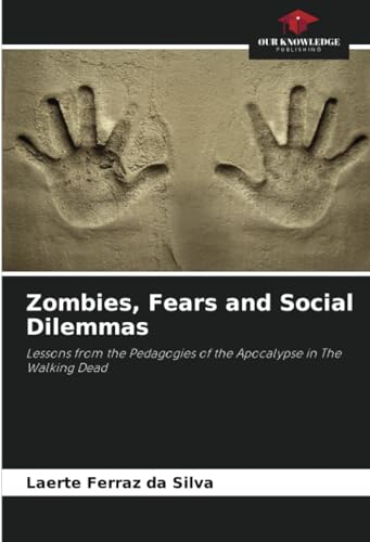 Zombies, Fears and Social Dilemmas: Lessons from the Pedagogies of the Apocalypse in The Walking Dead von Our Knowledge Publishing