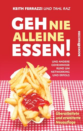 Geh nie alleine essen! - Neuauflage: Und andere Geheimnisse rund um Networking und Erfolg von BOOKS4SUCCESS