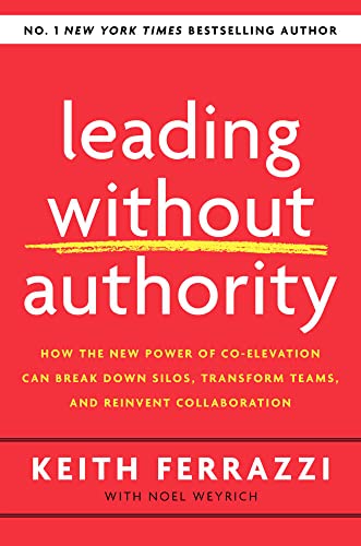 Leading Without Authority: How the New Power of Co-Elevation Can Break Down Silos, Transform Teams, and Reinvent Collaboration Leading Without Authority: How the New Power of Co-Elevation Can Break Down Silos, Transform Teams, and Reinvent Collaboration