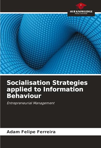 Socialisation Strategies applied to Information Behaviour: Entrepreneurial Management von Our Knowledge Publishing