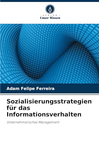 Sozialisierungsstrategien für das Informationsverhalten: Unternehmerisches Management von Verlag Unser Wissen