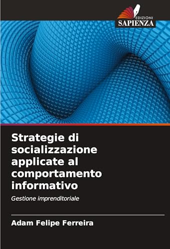 Strategie di socializzazione applicate al comportamento informativo: Gestione imprenditoriale von Edizioni Sapienza