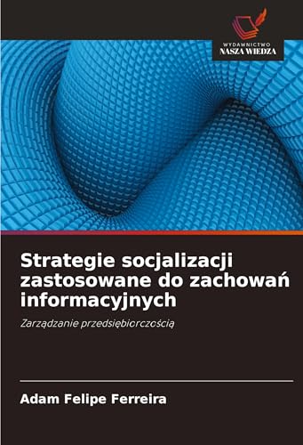 Strategie socjalizacji zastosowane do zachowa¿ informacyjnych: Zarz¿dzanie przedsi¿biorczo¿ci¿ von Wydawnictwo Nasza Wiedza
