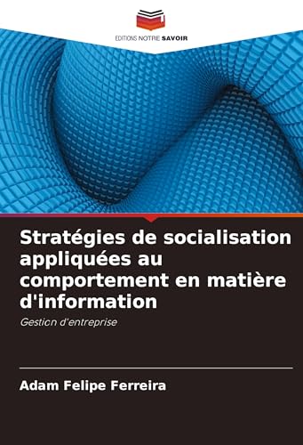 Stratégies de socialisation appliquées au comportement en matière d'information: Gestion d'entreprise von Editions Notre Savoir