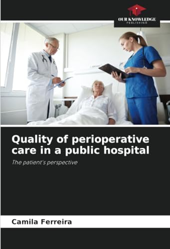Quality of perioperative care in a public hospital: The patient's perspective von Our Knowledge Publishing