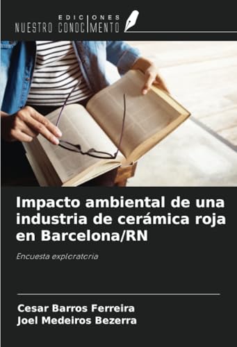 Impacto ambiental de una industria de cerámica roja en Barcelona/RN: Encuesta exploratoria von Ediciones Nuestro Conocimiento