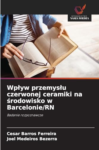 Wpływ przemysłu czerwonej ceramiki na środowisko w Barcelonie/RN: Badanie rozpoznawcze von Wydawnictwo Nasza Wiedza