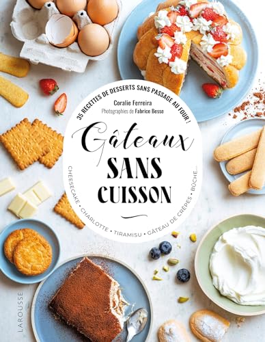 Gâteaux sans cuisson: 35 recettes de desserts sans passage au four ! Cheesecake, charlotte, tiramisu, gâteau de crêpes, bûche...